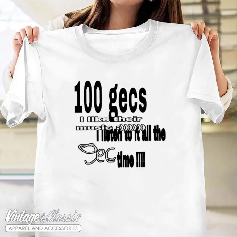 100 Gecs I Listen All The Time Shirt 100 Gecs I Listen All The Time Shirt