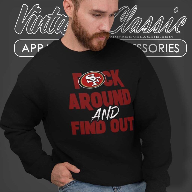 49ers Fuck Around And Find Out Shirt Nfl Fuck San Francisco 49ers Sweatshirt 49ers Fuck Around And Find Out Shirt Nfl Fuck San Francisco 49ers Sweatshirt