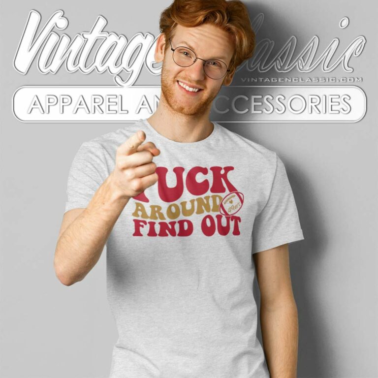 49ers Fuck Around And Find Out T Shirt 49ers Fuck Around And Find Out T Shirt