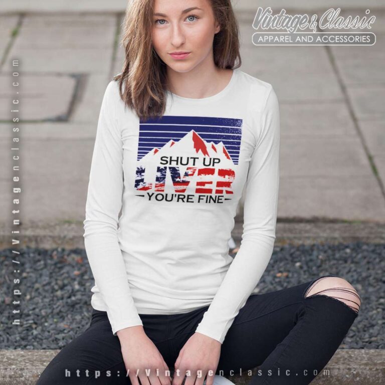 4th Of July Shut Up Liver Youre Fine Beer Long Sleeve Tee 4th Of July Shut Up Liver Youre Fine Beer Long Sleeve Tee