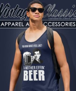 A Mother Effin Beer You Know What I Feel Like Shirt 6 A Mother Effin Beer You Know What I Feel Like Tank Top Racerback