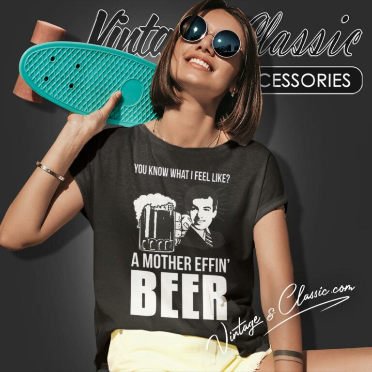 A Mother Effin Beer You Know What I Feel Like Women T Shirt A Mother Effin Beer You Know What I Feel Like Women T Shirt