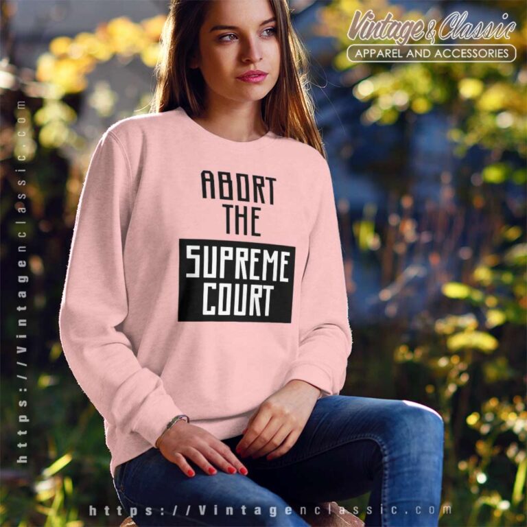 Abort The Supreme Court Sweatshirt Abort The Supreme Court Sweatshirt