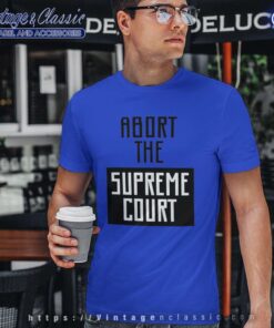 Abort The Supreme Court T Shirt
