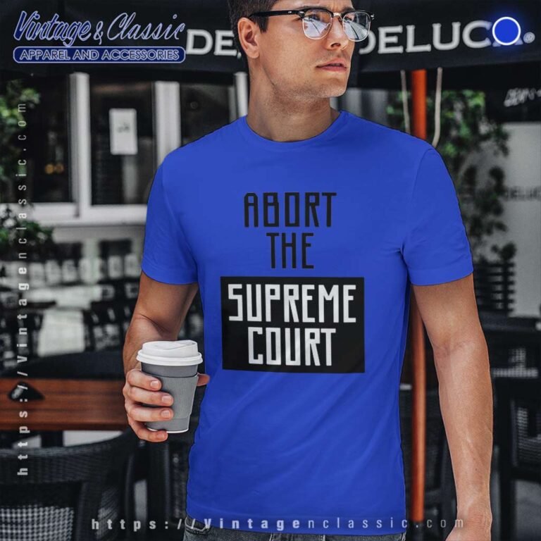 Abort The Supreme Court T Shirt Abort The Supreme Court T Shirt