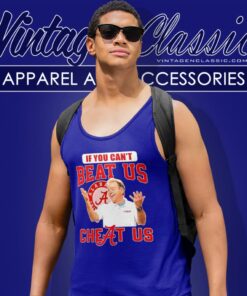 Alabama Crimson Tide Nick Saban If You Cant Beat Us Cheat Us Shirt 4 Alabama Crimson Tide Nick Saban If You Cant Beat Us Cheat Us Tank Top Racerback