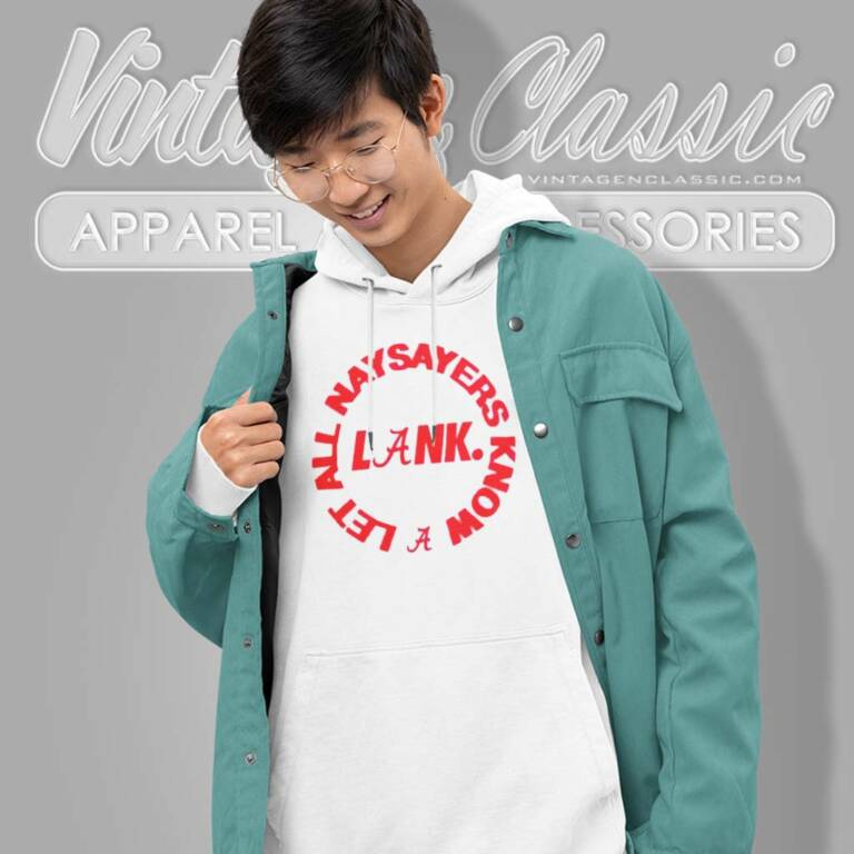 Alabama Lank Shirt Let All Naysayers Know Hoodie Alabama Lank Shirt Let All Naysayers Know Hoodie