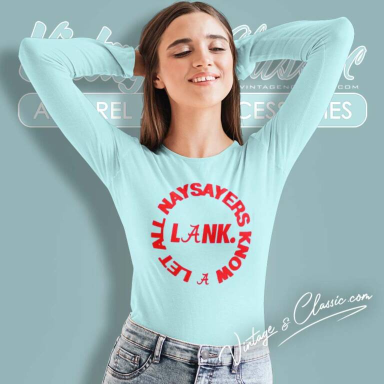 Alabama Lank Shirt Let All Naysayers Know Long Sleeve Tee Alabama Lank Shirt Let All Naysayers Know Long Sleeve Tee