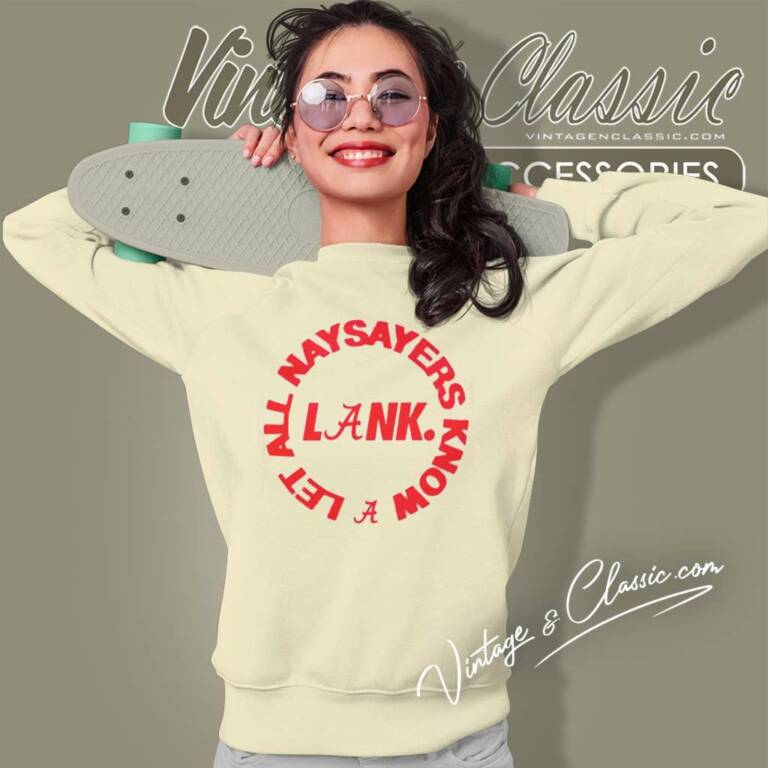 Alabama Lank Shirt Let All Naysayers Know Sweatshirt Alabama Lank Shirt Let All Naysayers Know Sweatshirt