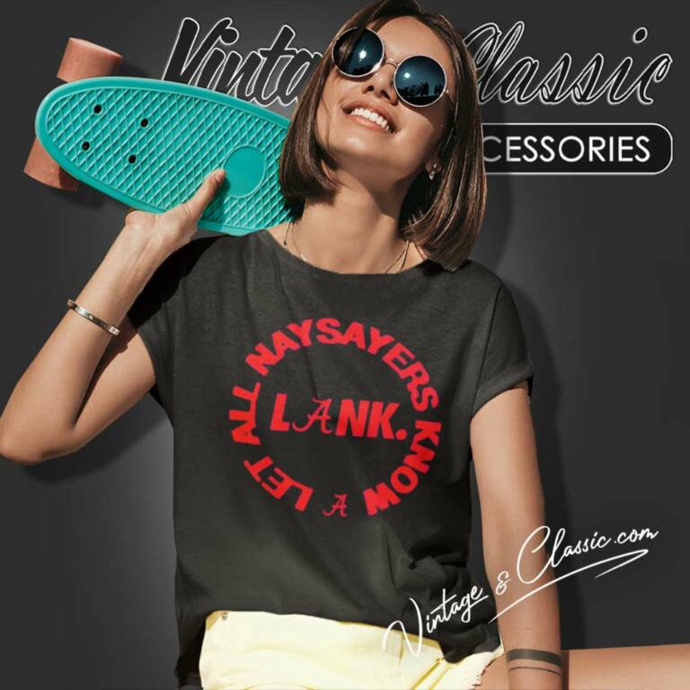 Alabama Lank Shirt Let All Naysayers Know Women TShirt Alabama Lank Shirt Let All Naysayers Know Women TShirt
