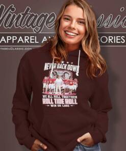 Alabama Roll Tide Roll Win Or Lose Shirt Never Back Down Hoodie