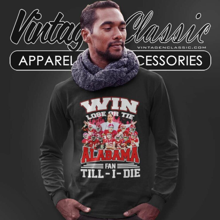 Alabama Win Lose Or Tie Fan Till I Die Long Sleeve Tee Alabama Win Lose Or Tie Fan Till I Die Long Sleeve Tee