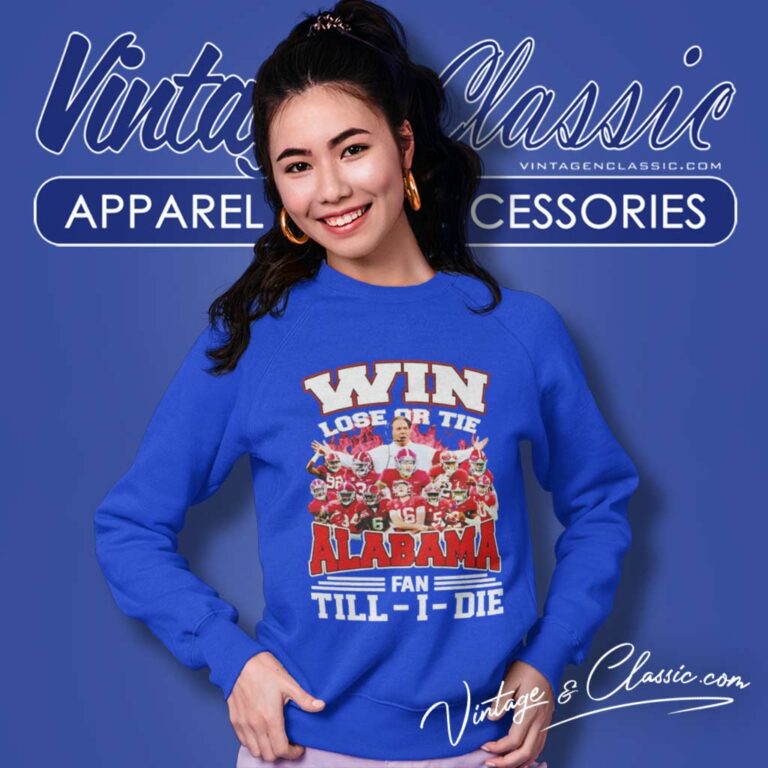 Alabama Win Lose Or Tie Fan Till I Die Sweatshirt Alabama Win Lose Or Tie Fan Till I Die Sweatshirt