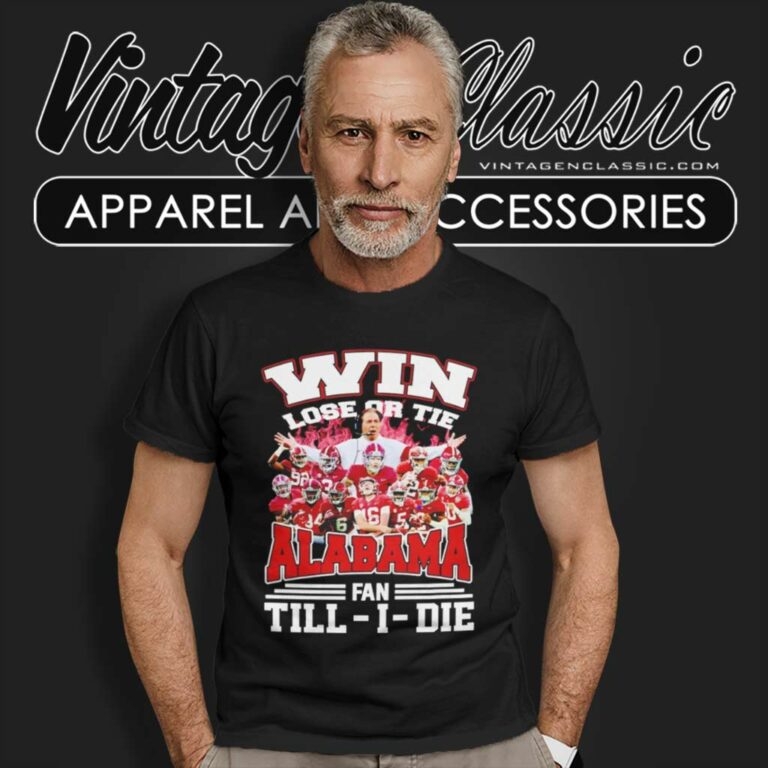 Alabama Win Lose Or Tie Fan Till I Die T Shirt Alabama Win Lose Or Tie Fan Till I Die T Shirt