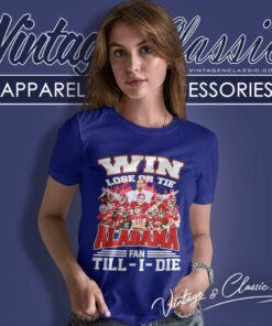 Alabama Win Lose Or Tie Fan Till I Die Shirt 6 Alabama Win Lose Or Tie Fan Till I Die Women TShirt