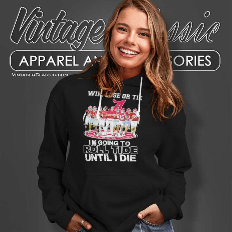 Alabama Win Lose Or Tie I Am Going To Roll Tide Until I Die Signatures Hoodie Alabama Win Lose Or Tie I Am Going To Roll Tide Until I Die Signatures Hoodie