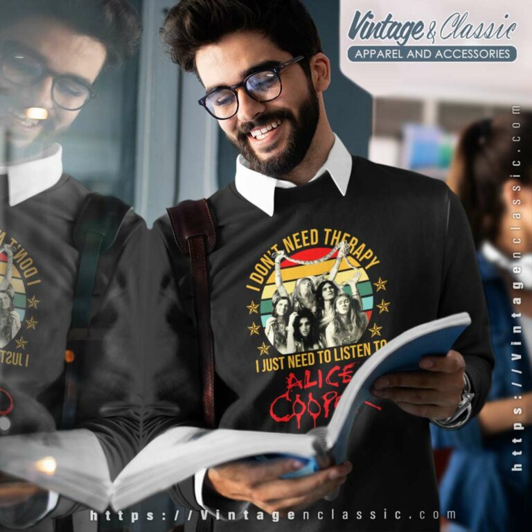 Alice Cooper Shirt I Just Need To Listen To Sweatshirt Alice Cooper Shirt I Just Need To Listen To Sweatshirt