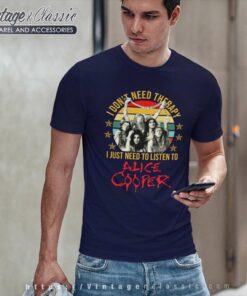 Alice Cooper Shirt I Just Need To Listen To T Shirt