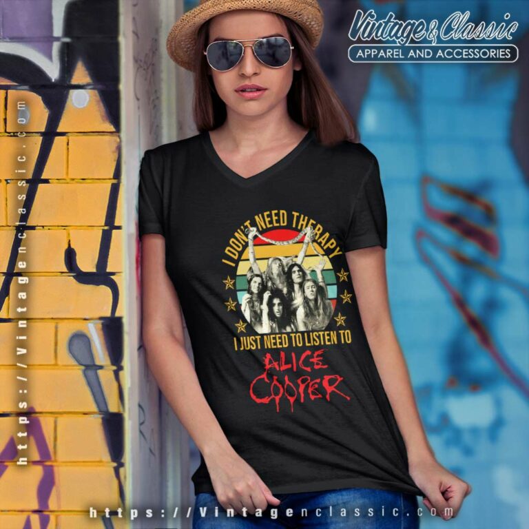 Alice Cooper Shirt I Just Need To Listen To V Neck TShirt Alice Cooper Shirt I Just Need To Listen To V Neck TShirt
