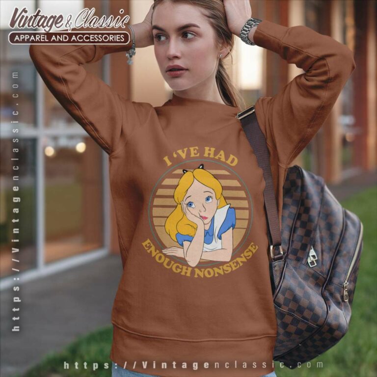 Alice Ive Had Enough Nonsense Shirt Sweatshirt Alice Ive Had Enough Nonsense Shirt Sweatshirt