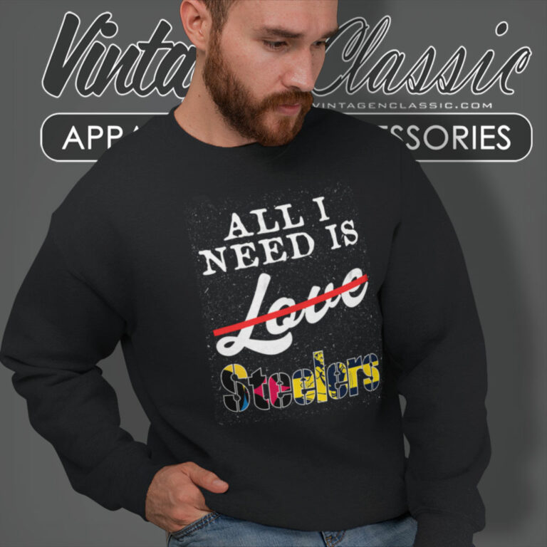 All I Need Love Pittsburgh Steelers Sweatshirt All I Need Love Pittsburgh Steelers Sweatshirt