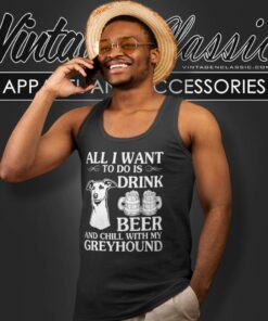 All I Want To Do Is Drink Beer Chill With My Greyhound Dog Tank Top Racerback