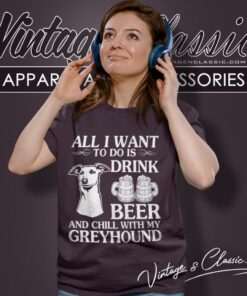 All I Want To Do Is Drink Beer Chill With My Greyhound Dog Women T Shirt