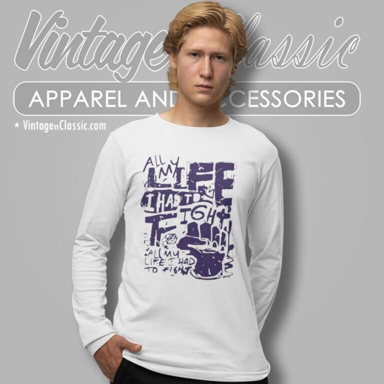 All My Life I Had To Fight Long Sleeve Tee All My Life I Had To Fight Long Sleeve Tee