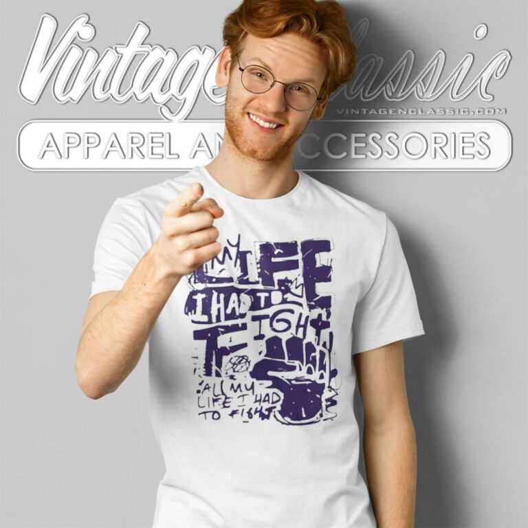 All My Life I Had To Fight T Shirt All My Life I Had To Fight T Shirt