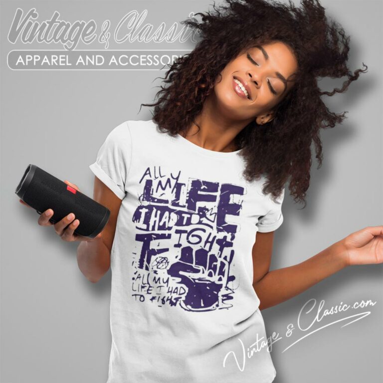 All My Life I Had To Fight Women T Shirt All My Life I Had To Fight Women T Shirt