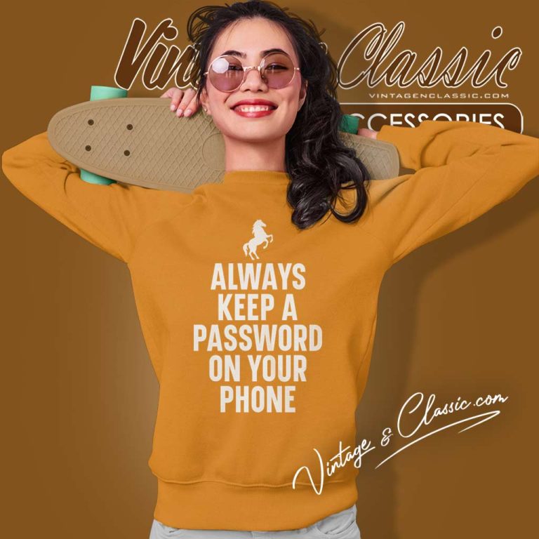 Always Keep A Password On Your Phone Sweatshirt Always Keep A Password On Your Phone Sweatshirt