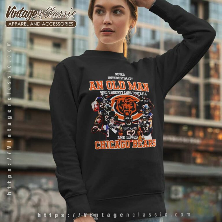 An Old Man Who Understands Football And Loves Chicago Bears Sweatshirt An Old Man Who Understands Football And Loves Chicago Bears Sweatshirt