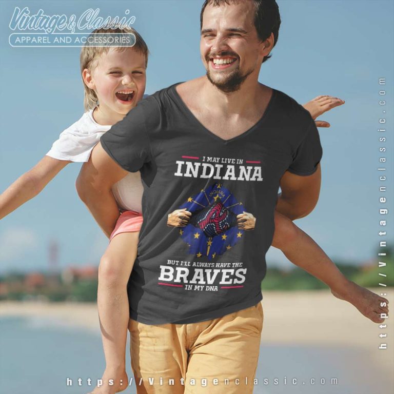 Atlanta Braves I May Live In Indiana But Ill Always Have The Braves In My Dna V Neck TShirt Atlanta Braves I May Live In Indiana But Ill Always Have The Braves In My Dna V Neck TShirt