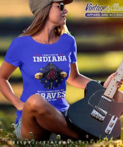 Atlanta Braves I May Live In Indiana But Ill Always Have The Braves In My DNA Shirt 6 Atlanta Braves I May Live In Indiana But Ill Always Have The Braves In My Dna Women TShirt