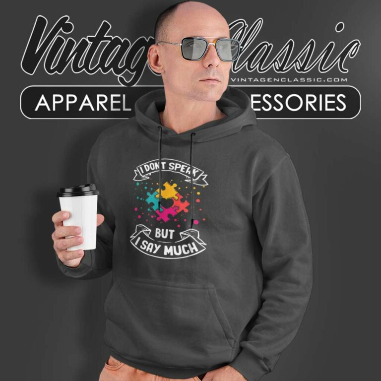 Autism I Dont Speak But I Say Much Autistic Asperger Hoodie Autism I Dont Speak But I Say Much Autistic Asperger Hoodie