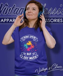 Autism I Dont Speak But I Say Much Autistic Asperger Shirt 6 Autism I Dont Speak But I Say Much Autistic Asperger Women TShirt