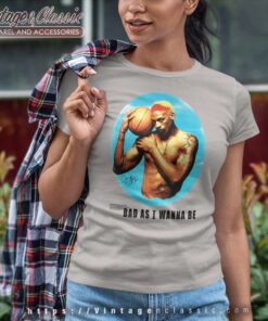 Bad As I Wanna Be Dennis Rodman Chicago Bull Legend Nba Women TShirt