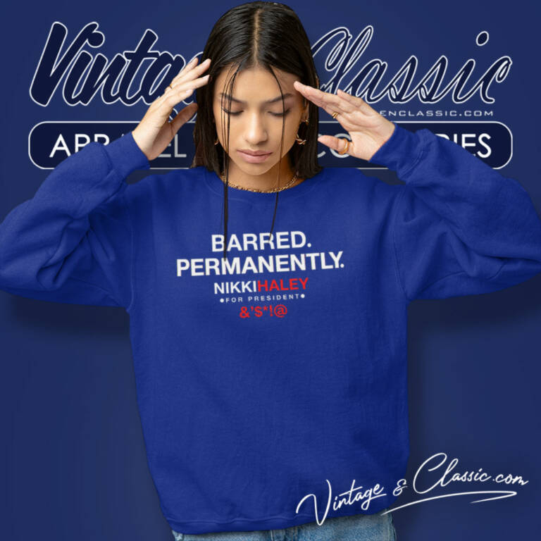Barred Permanently Nikki Haley Sweatshirt Barred Permanently Nikki Haley Sweatshirt