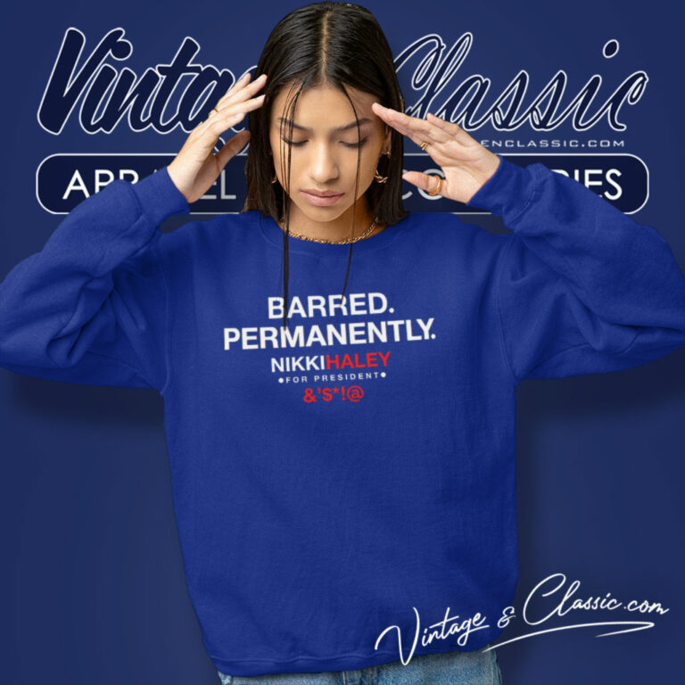 Barred Permanently Nikki Haley Sweatshirt Barred Permanently Nikki Haley Sweatshirt
