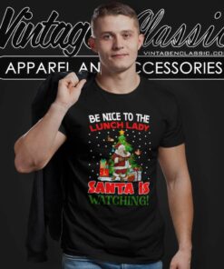 Be Nice To The Lunch Lady Santa Is Watching T Shirt