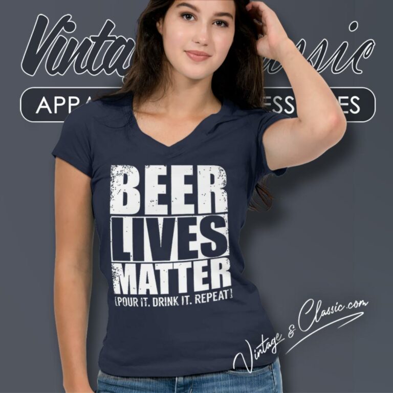 Beer Lives Matter Pour It Drink It Repeat V Neck TShirt Beer Lives Matter Pour It Drink It Repeat V Neck TShirt