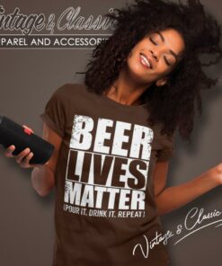 Beer Lives Matter Pour It Drink It Repeat Women T Shirt