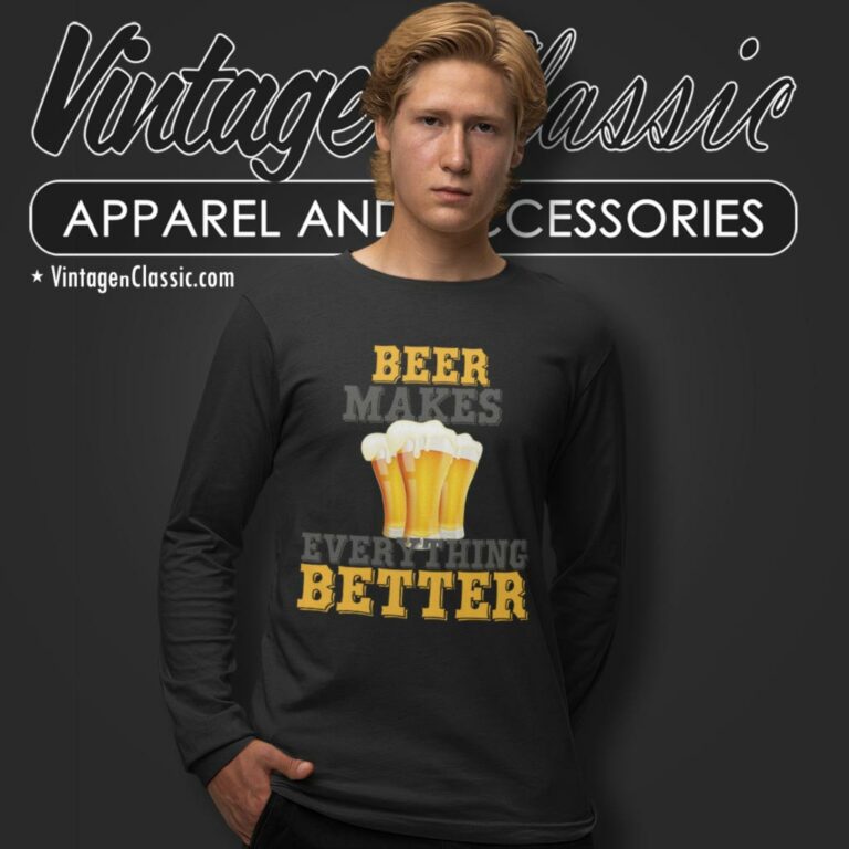 Beer Makes Everything Better Funny Long Sleeve Tee Beer Makes Everything Better Funny Long Sleeve Tee