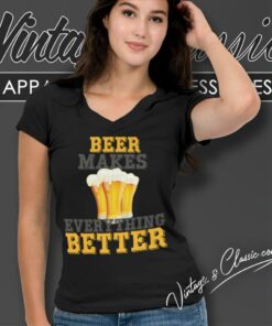 Beer Makes Everything Better Funny Shirt 4 Beer Makes Everything Better Funny V Neck TShirt