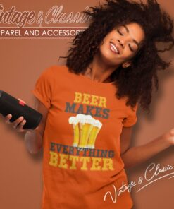 Beer Makes Everything Better Funny Shirt 5 Beer Makes Everything Better Funny Women T Shirt