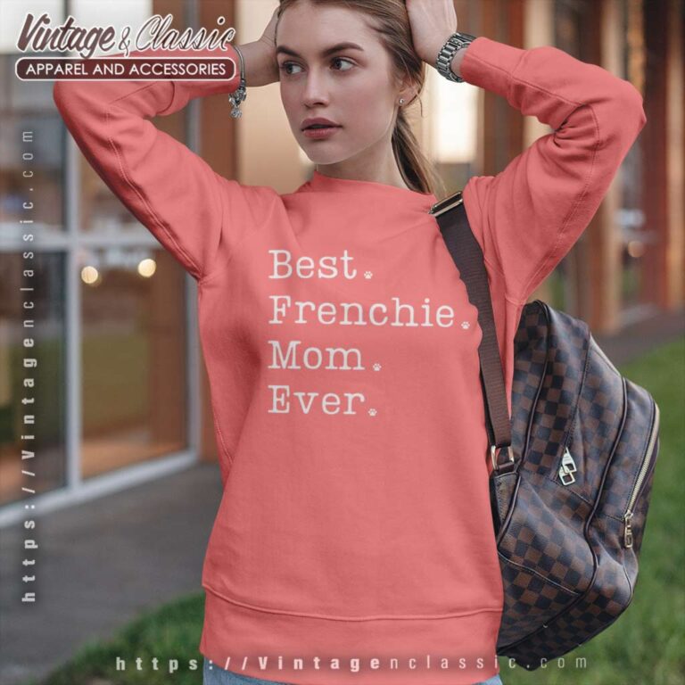 Best Frenchie Mom Ever Shirt French Bulldog Mom Sweatshirt Best Frenchie Mom Ever Shirt French Bulldog Mom Sweatshirt