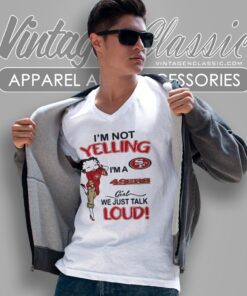 Betty Boop Im Not Yelling Im A 49ers Girl We Just Talk Loud Shirt