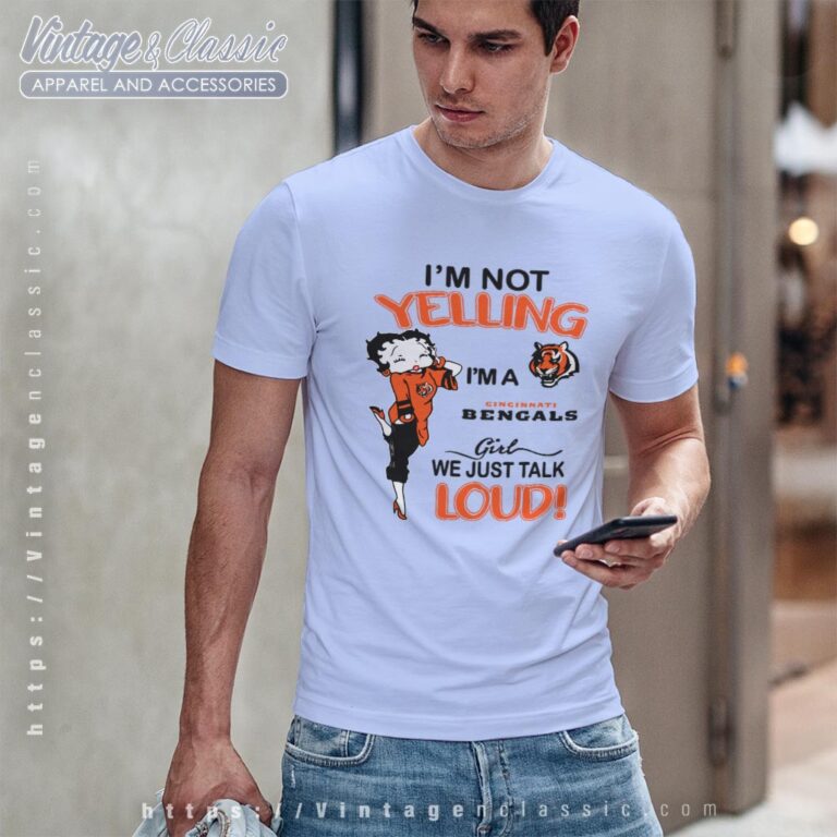 Betty Boop Im Not Yelling Im A Bengals Girl We Just Talk Loud Shirt T shirt Betty Boop Im Not Yelling Im A Bengals Girl We Just Talk Loud Shirt T shirt