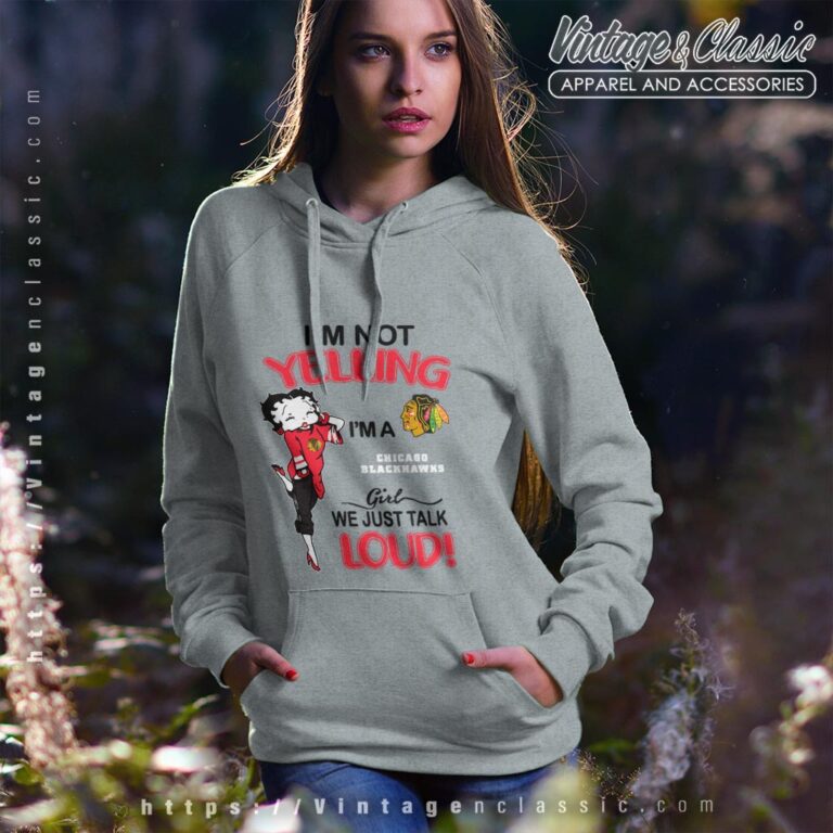 Betty Boop Im Not Yelling Im A Blackhawks Girl We Just Talk Loud Shirt Hoodie Betty Boop Im Not Yelling Im A Blackhawks Girl We Just Talk Loud Shirt Hoodie