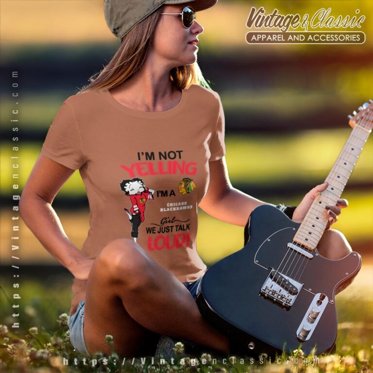 Betty Boop Im Not Yelling Im A Blackhawks Girl We Just Talk Loud Shirt Women T shirt Betty Boop Im Not Yelling Im A Blackhawks Girl We Just Talk Loud Shirt Women T shirt